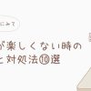 仕事が楽しくない時の理由と対処法10選