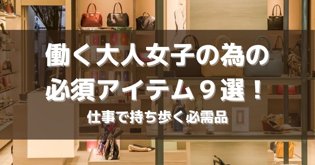 働く大人女子の為の必須アイテム９選！仕事で持ち歩く必需品