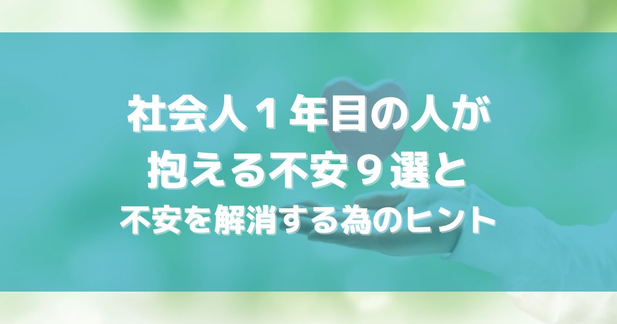 社会人１年目の人が抱える不安９選と、こ社会人１年目の人が抱える不安９選と、これで安心！不安を解消する為のヒント