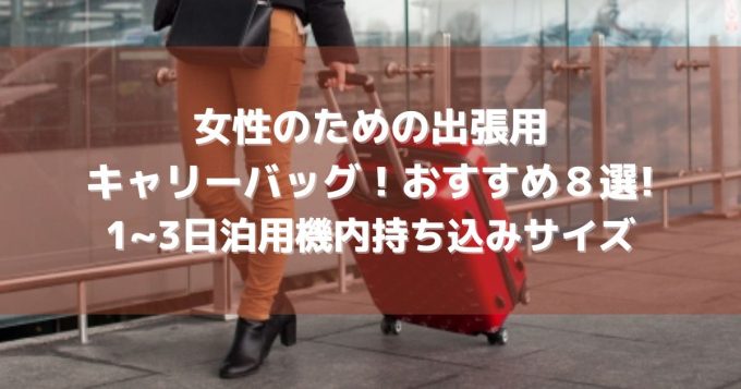女性のための出張用キャリーバッグ！初めての出張でも安心な１～３日泊用機内持ち込みサイズおすすめ８選